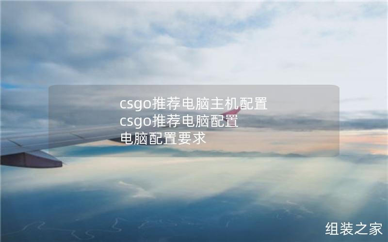 csgo推荐电脑主机配置 csgo推荐电脑配置 电脑配置要求