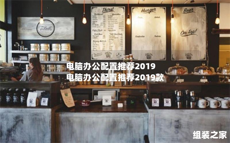 电脑办公配置推荐2019 电脑办公配置推荐2019款