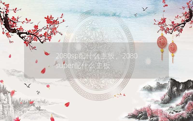 2080sp配什么主板，2080super配什么主板