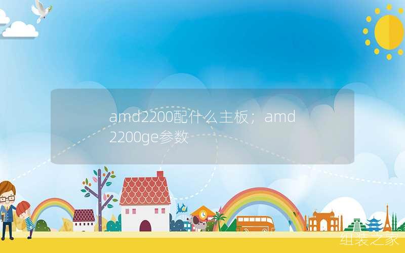 amd2200配什么主板；amd2200ge参数