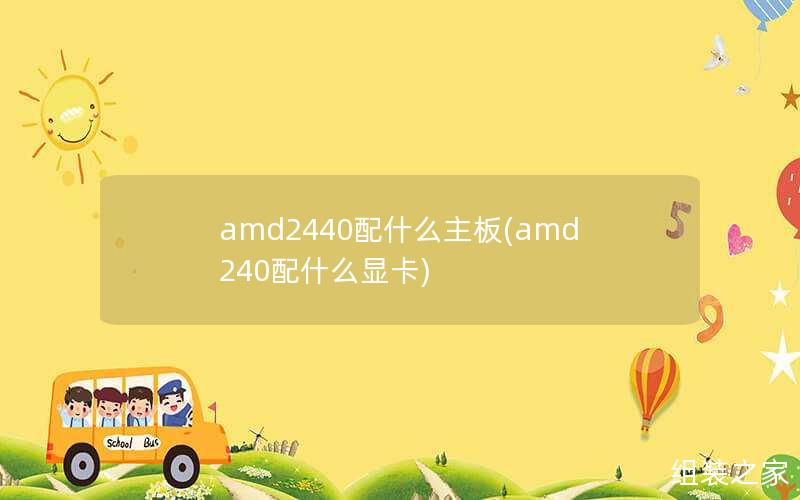 amd2440配什么主板(amd240配什么显卡)