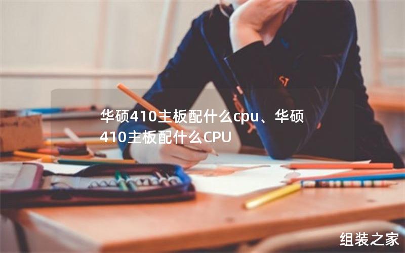 华硕410主板配什么cpu、华硕410主板配什么CPU