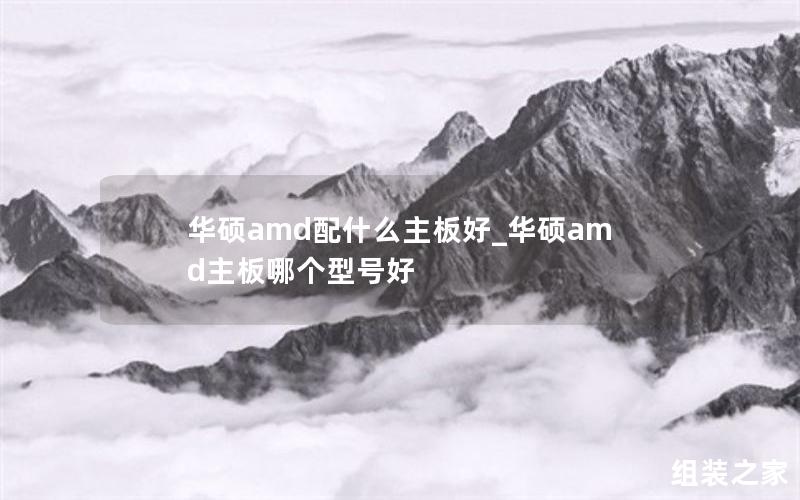 华硕amd配什么主板好_华硕amd主板哪个型号好