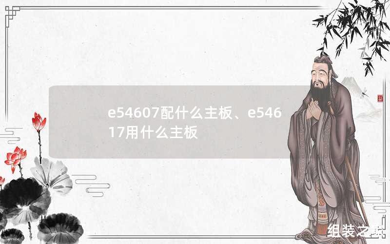 e54607配什么主板、e54617用什么主板