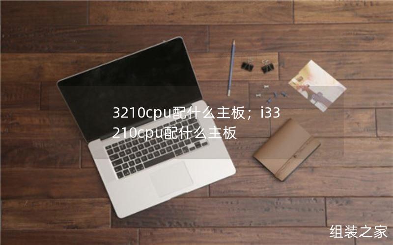 3210cpu配什么主板；i33210cpu配什么主板