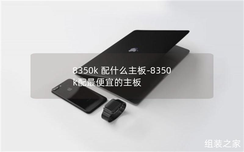 8350k 配什么主板-8350k配最便宜的主板