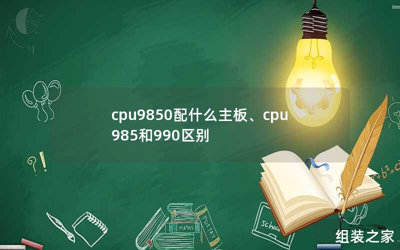 cpu9850配什么主板、cpu985和990区别