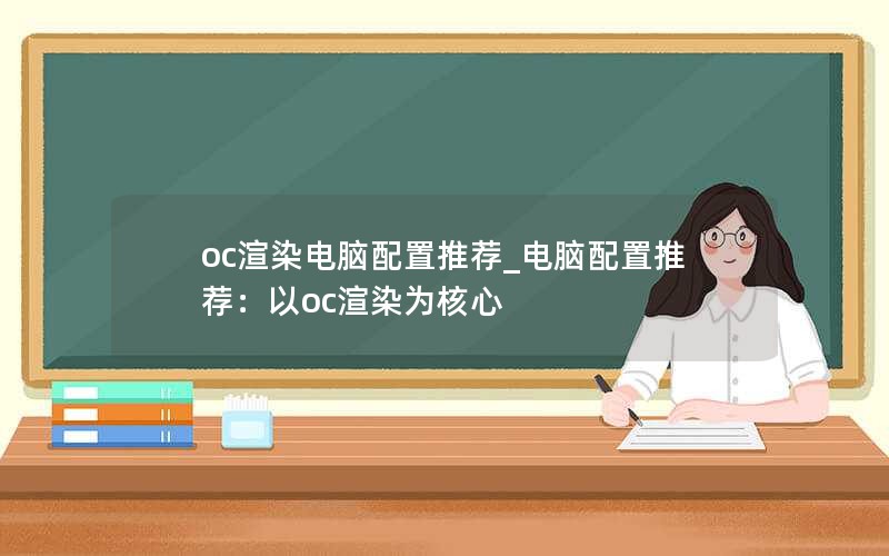 oc渲染电脑配置推荐_电脑配置推荐：以oc渲染为核心